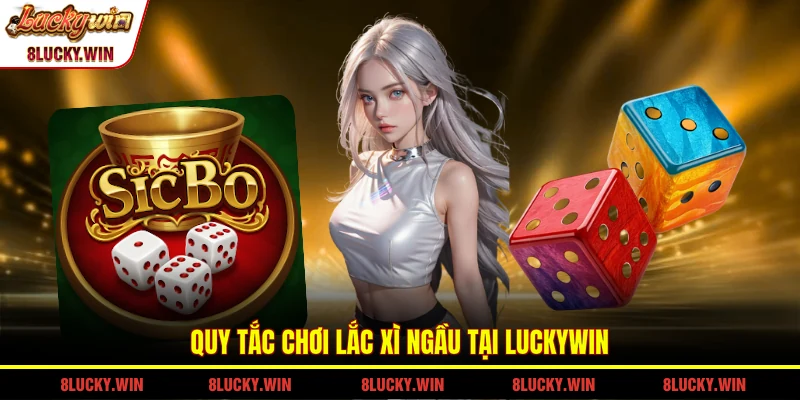 Quy tắc chơi lắc xì ngầu tại LUCKYWIN