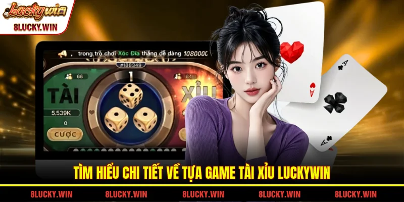 Tìm hiểu chi tiết về tựa game tài xỉu LUCKYWIN